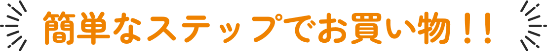 簡単なステップでお買い物!!
